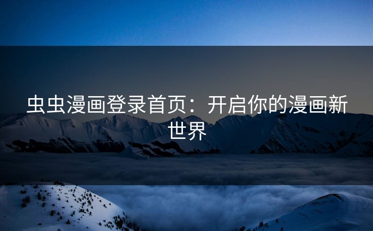 虫虫漫画登录首页：开启你的漫画新世界